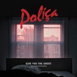 Polica_Give You The Ghost